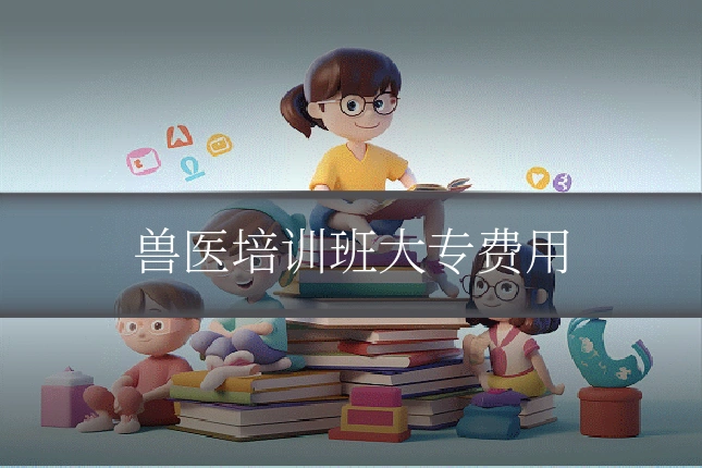 兽医培训班大专费用