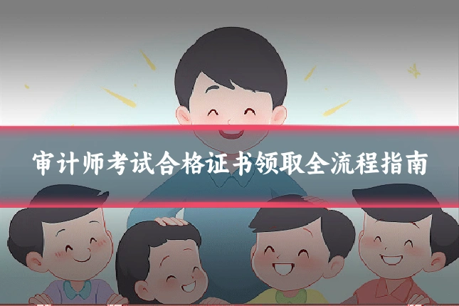 审计师考试合格证书领取全流程指南