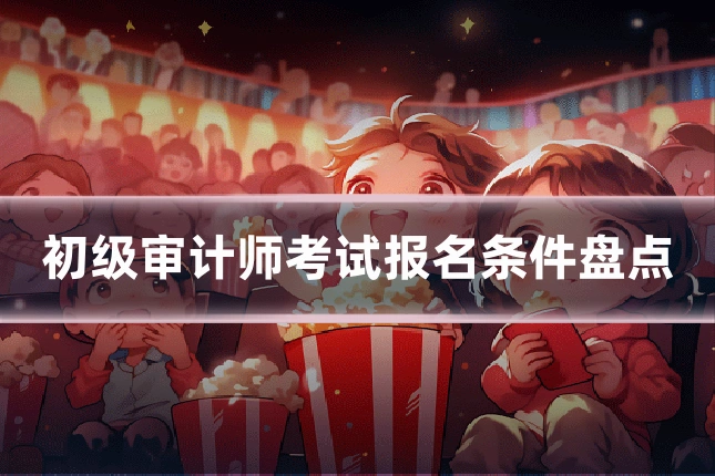 初级审计师考试报名条件盘点