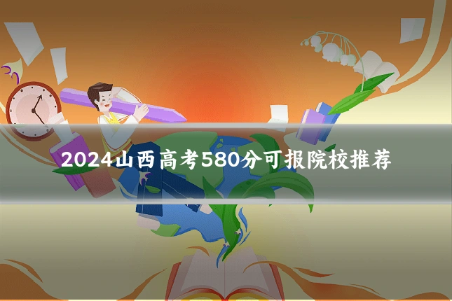 2024山西高考580分可报院校推荐