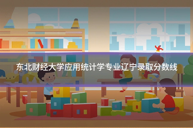 东北财经大学应用统计学专业辽宁录取分数线