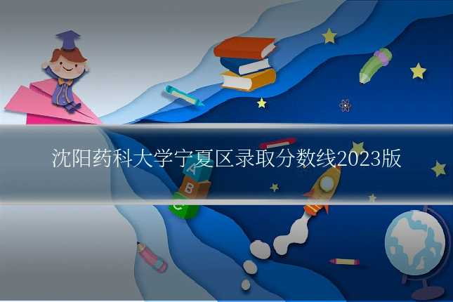 沈阳药科大学宁夏区录取分数线2023版