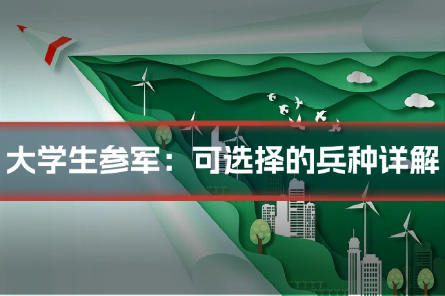 大学生参军：可选择的兵种详解
