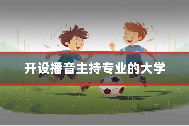 开设播音主持专业的大学
