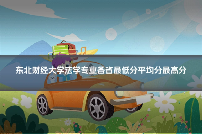 东北财经大学法学专业各省最低分平均分最高分
