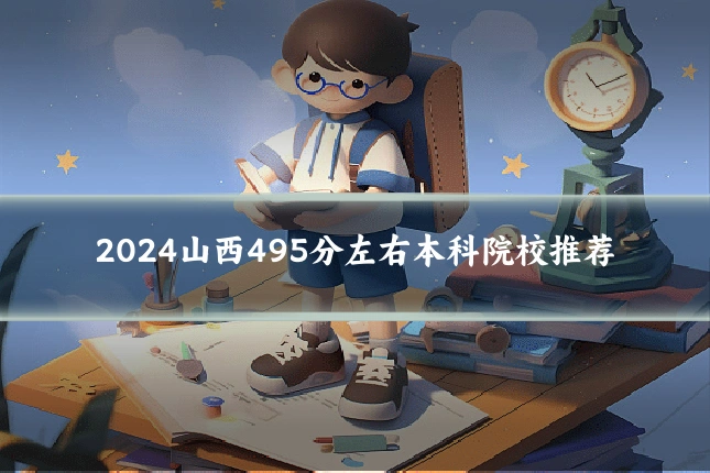 2024山西495分左右本科院校推荐