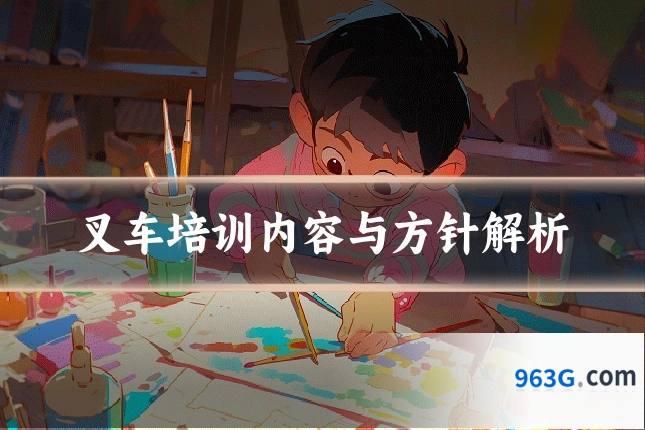 叉车培训内容与方针解析