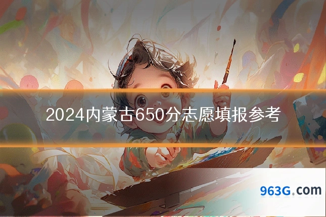 2024内蒙古650分志愿填报参考