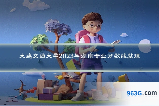 大连交通大学2023年湖南专业分数线整理