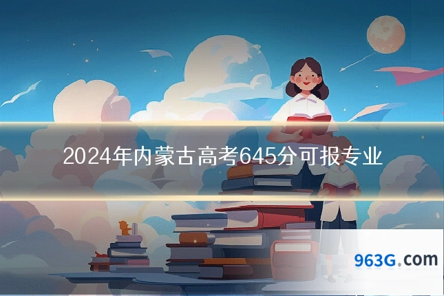 2024年内蒙古高考645分可报专业