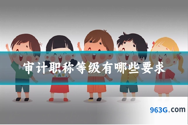 审计职称等级有哪些要求