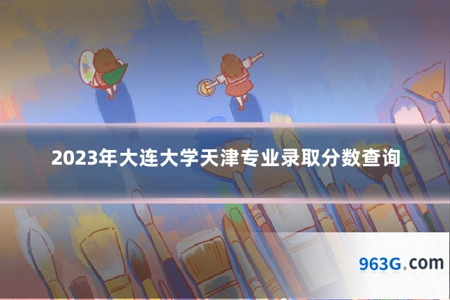 2023年大连大学天津专业录取分数查询