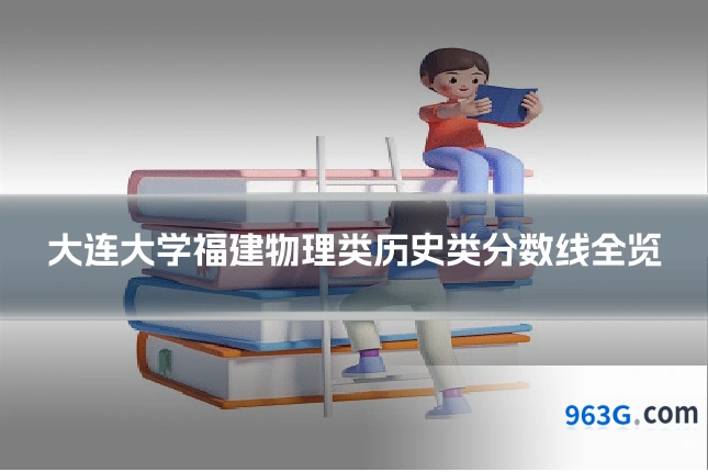 大连大学福建物理类历史类分数线全览