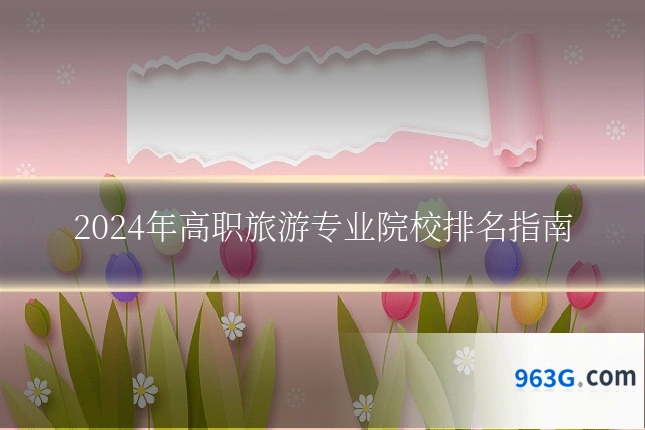 2024年高职旅游专业院校排名指南