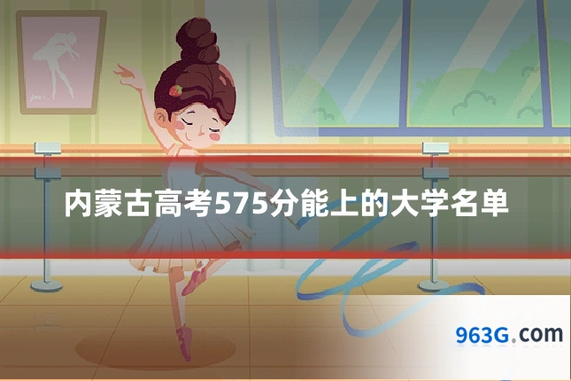 内蒙古高考575分能上的大学名单