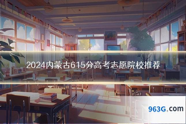 2024内蒙古615分高考志愿院校推荐