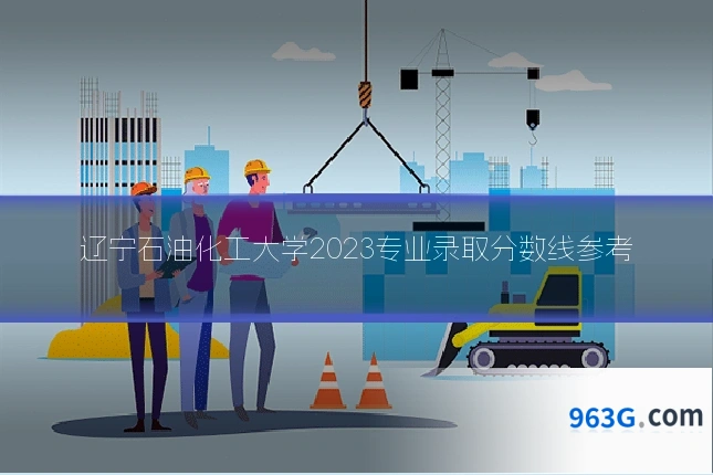 辽宁石油化工大学2023专业录取分数线参考