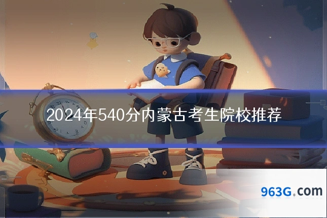 2024年540分内蒙古考生院校推荐