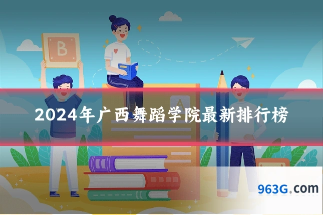 2024年广西舞蹈学院最新排行榜