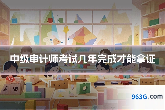 中级审计师考试几年完成才能拿证