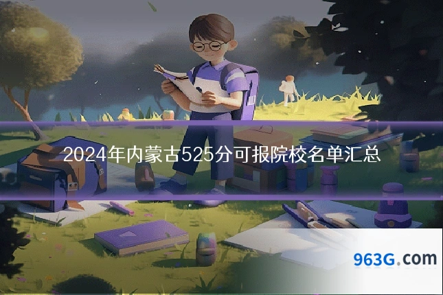 2024年内蒙古525分可报院校名单汇总