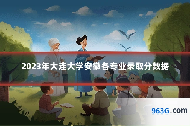 2023年大连大学安徽各专业录取分数据