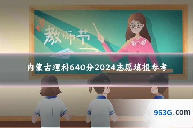 内蒙古理科640分2024志愿填报参考