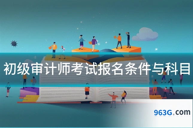 初级审计师考试报名条件与科目