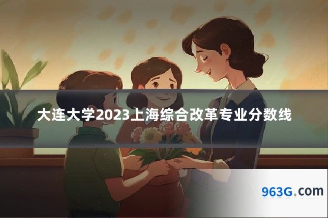 大连大学2023上海综合改革专业分数线