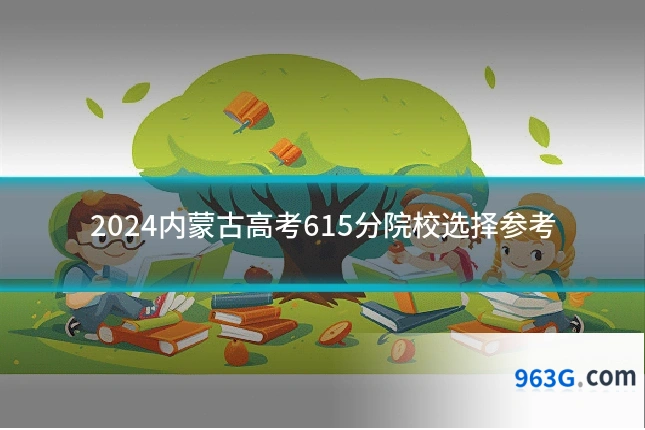 2024内蒙古高考615分院校选择参考