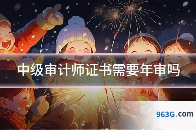 中级审计师证书需要年审吗