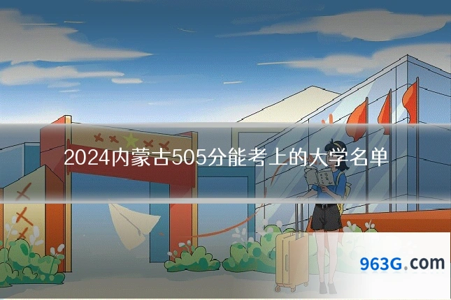 2024内蒙古505分能考上的大学名单