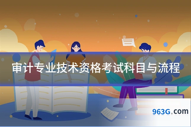 审计专业技术资格考试科目与流程