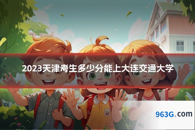 2023天津考生多少分能上大连交通大学
