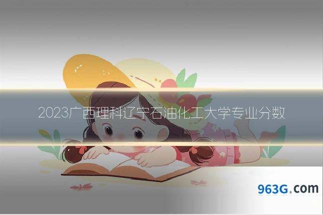 2023广西理科辽宁石油化工大学专业分数