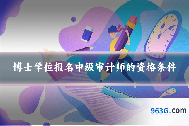 博士学位报名中级审计师的资格条件
