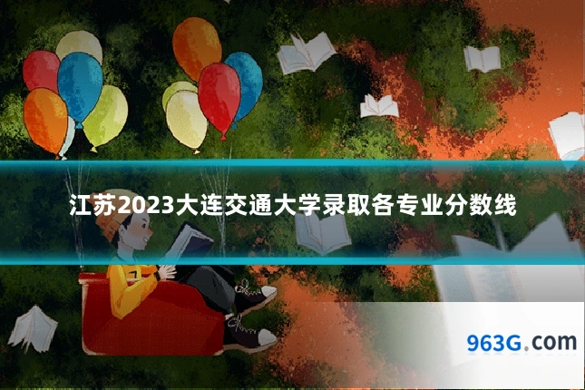 江苏2023大连交通大学录取各专业分数线