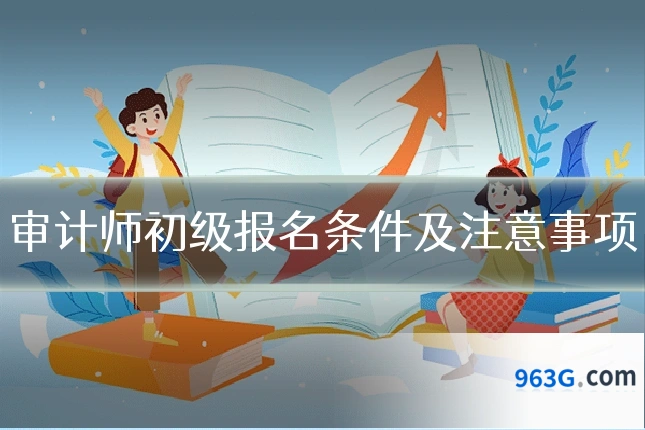 审计师初级报名条件及注意事项