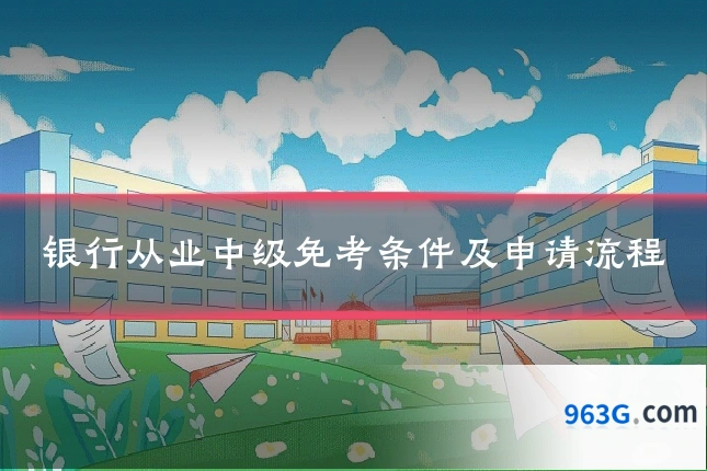 银行从业中级免考条件及申请流程