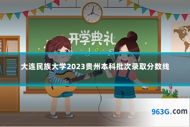 大连民族大学2023贵州本科批次录取分数线