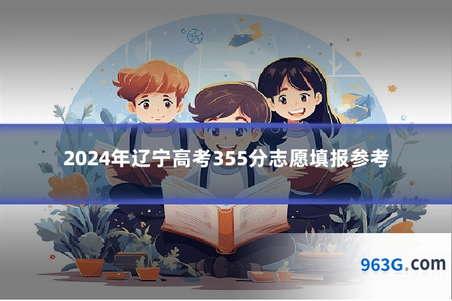 2024年辽宁高考355分志愿填报参考
