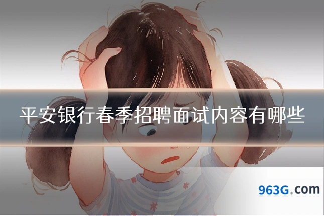 平安银行春季招聘面试内容有哪些