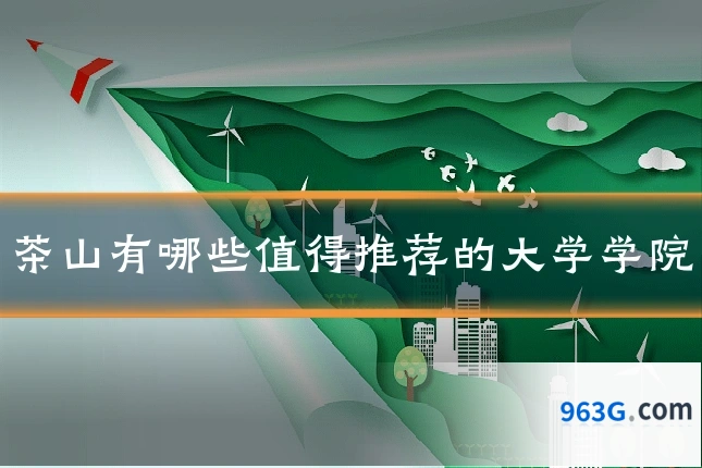 茶山有哪些值得推荐的大学学院