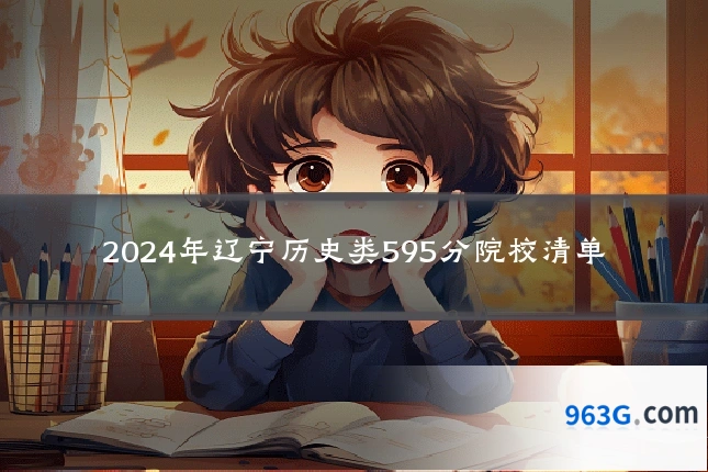 2024年辽宁历史类595分院校清单