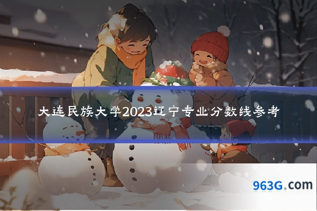 大连民族大学2023辽宁专业分数线参考
