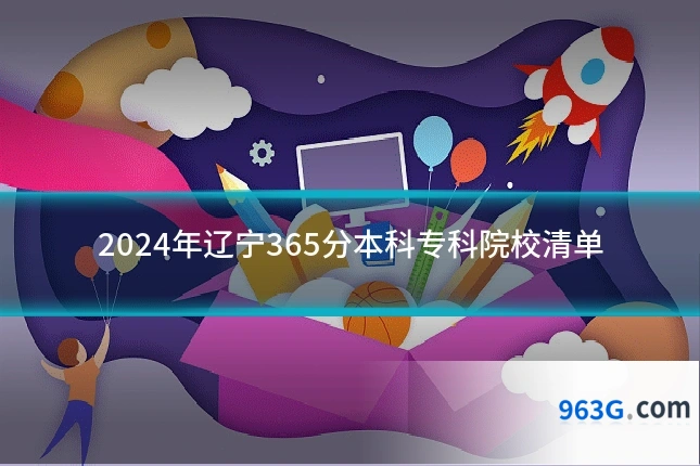 2024年辽宁365分本科专科院校清单