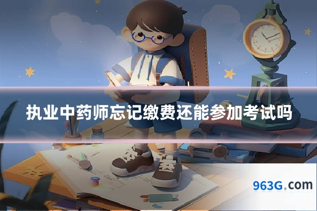 执业中药师忘记缴费还能参加考试吗