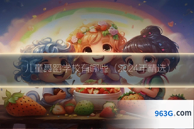儿童舞蹈学校有哪些（2024年精选）