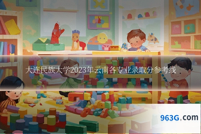 大连民族大学2023年云南各专业录取分参考线