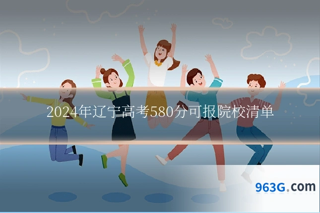 2024年辽宁高考580分可报院校清单